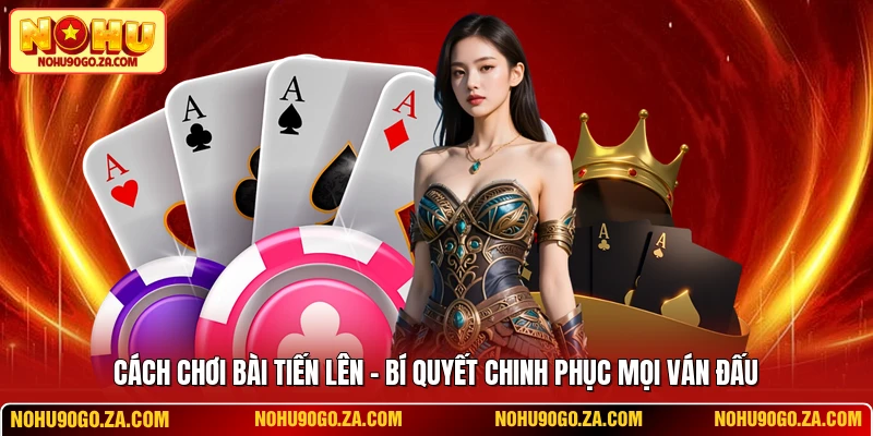 Cách Chơi Bài Tiến Lên - Bí Quyết Chinh Phục Mọi Ván Đấu