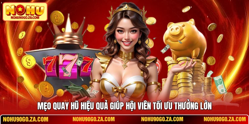 Mẹo Quay Hũ Hiệu Quả Giúp Hội Viên Tối Ưu Thưởng Lớn