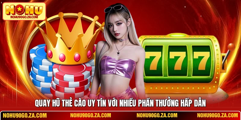 Quay Hũ Thẻ Cào Uy Tín Với Nhiều Phần Thưởng Hấp Dẫn