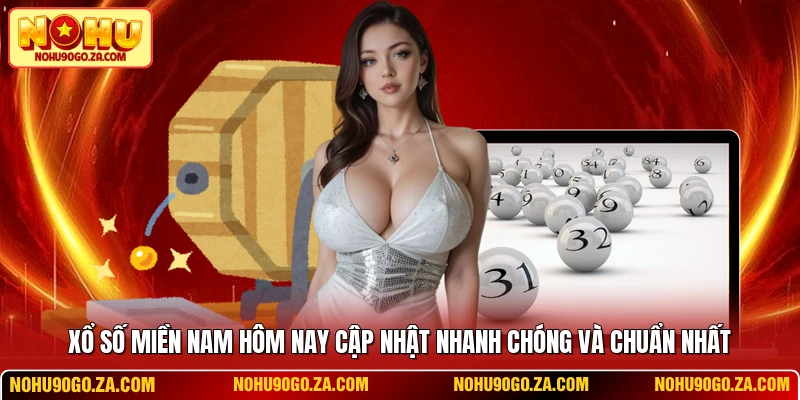 Xổ Số Miền Nam Hôm Nay Cập Nhật Nhanh Chóng Và Chuẩn Nhất