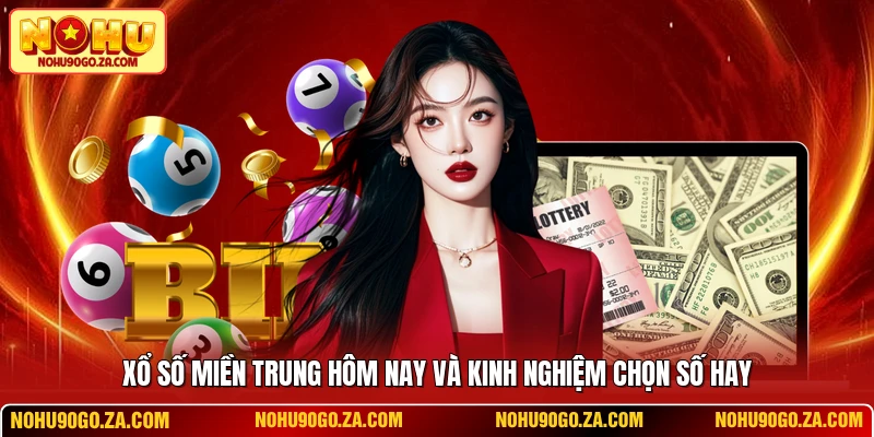 Xổ Số Miền Trung Hôm Nay Và Kinh Nghiệm Chọn Số Hay
