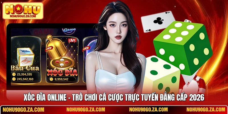 Xóc Đĩa Online - Trò Chơi Cá Cược Trực Tuyến Đẳng Cấp 2026