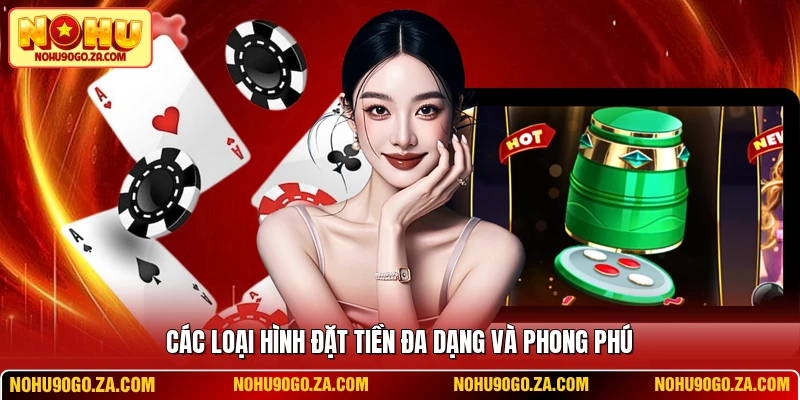 Các loại hình đặt tiền đa dạng và phong phú