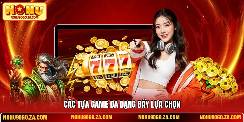 Các tựa game đa dạng đầy lựa chọn