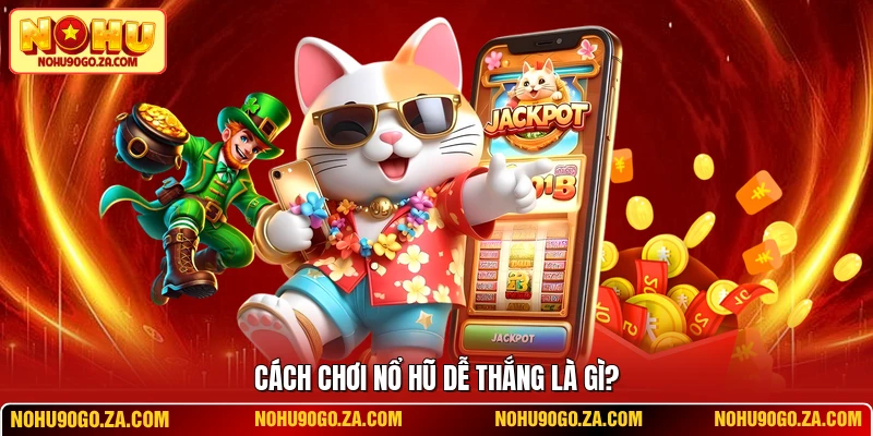 Cách chơi nổ hũ dễ thắng là gì?