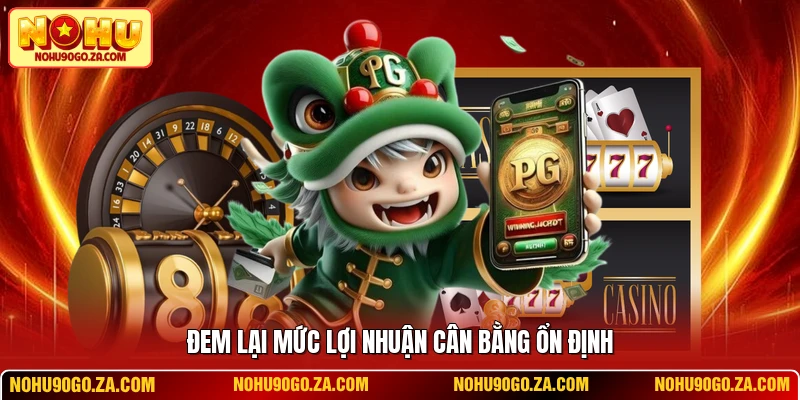Đem lại mức lợi nhuận cân bằng ổn định