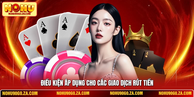 Điều kiện áp dụng cho các giao dịch rút tiền