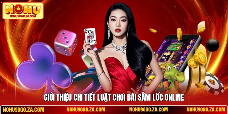 Giới thiệu chi tiết luật chơi bài sâm lốc online