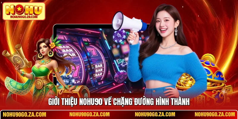Giới thiệu NOHU90 về chặng đường hình thành