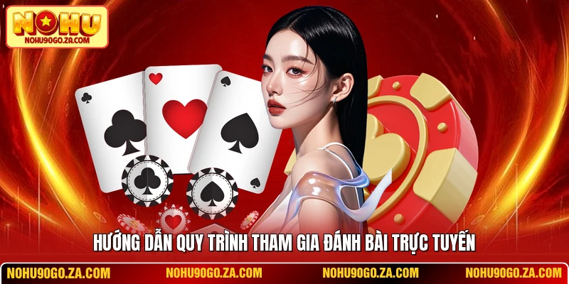 Hướng dẫn quy trình tham gia đánh bài trực tuyến