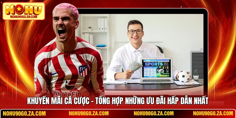Khuyến Mãi Cá Cược - Tổng Hợp Những Ưu Đãi Hấp Dẫn Nhất