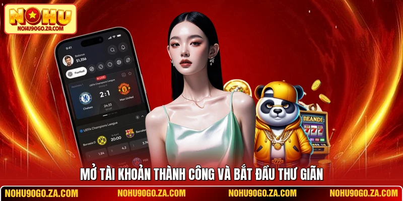 Mở tài khoản thành công và bắt đầu thư giãn