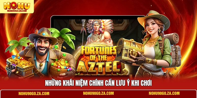 Những khái niệm chính cần lưu ý khi chơi