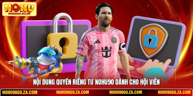 Nội dung quyền riêng tư NOHU90 dành cho hội viên