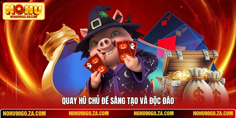 Quay hũ chủ đề sáng tạo và độc đáo