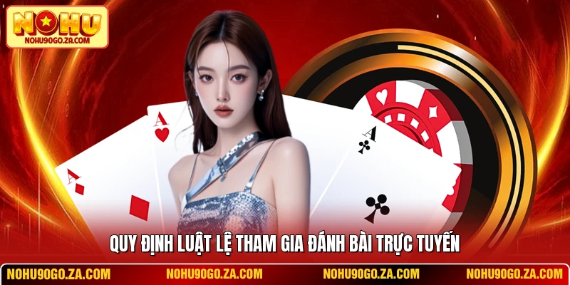 Quy định luật lệ tham gia đánh bài trực tuyến