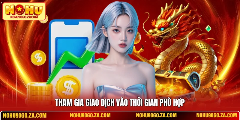 Tham gia giao dịch vào thời gian phù hợp
