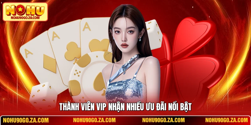 Thành viên VIP nhận nhiều ưu đãi nổi bật