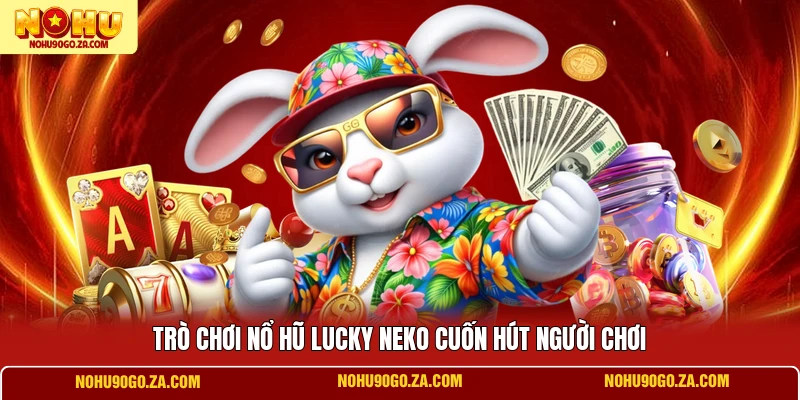 Trò chơi nổ hũ Lucky Neko cuốn hút người chơi