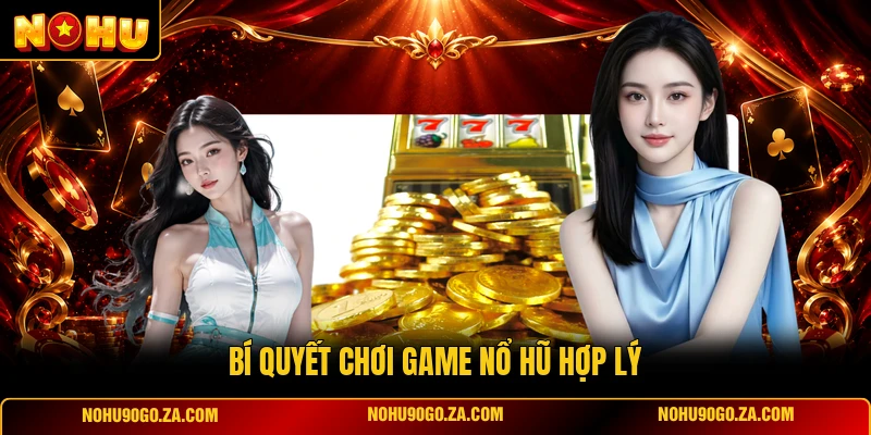Bí Quyết Chơi Game Nổ Hũ Hợp Lý