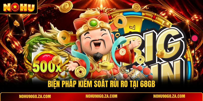 Biện Pháp Kiểm Soát Rủi Ro Tại 68GB