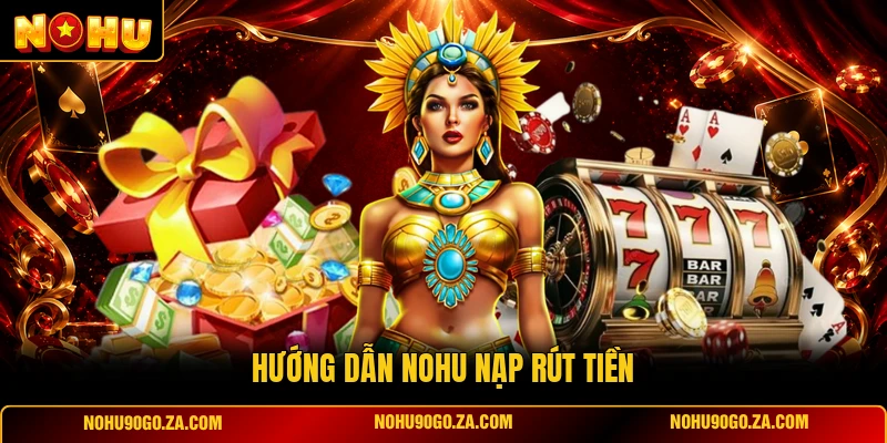 Hướng dẫn nohu Nạp Rút Tiền