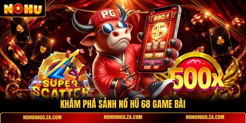 Khám Phá Sảnh Nổ Hũ 68 Game Bài