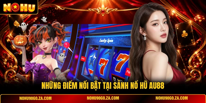 Những Điểm Nổi Bật Tại Sảnh Nổ Hũ AU88