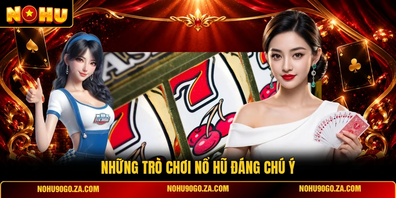 Những Trò Chơi Nổ Hũ Đáng Chú Ý