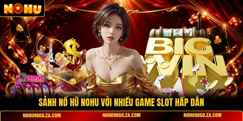 Sảnh nổ hũ NOHU với nhiều game slot hấp dẫn