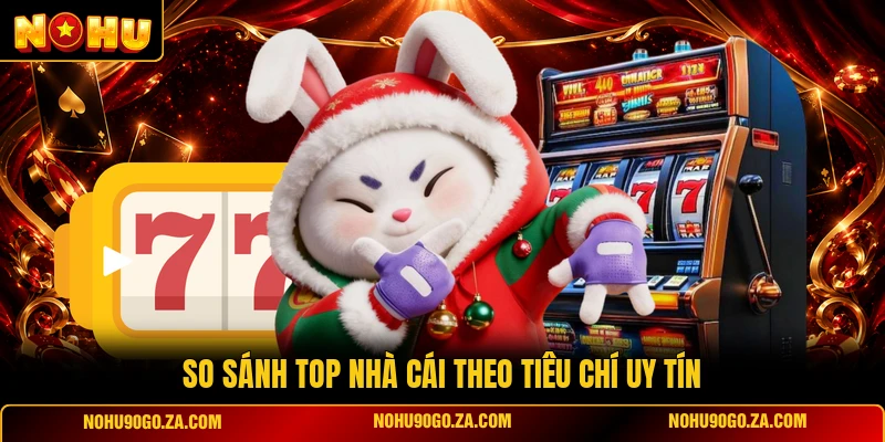So sánh top nhà cái theo tiêu chí uy tín