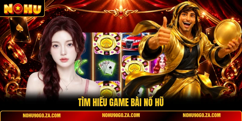 Tìm Hiểu Game Bài Nổ Hũ