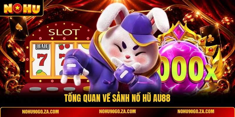 Tổng Quan Về Sảnh Nổ Hũ AU88