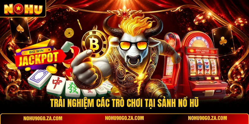 Trải nghiệm các trò chơi tại sảnh nổ hũ